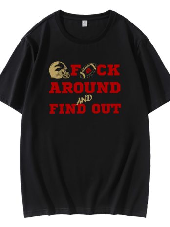 49ers Football Fuck Around And Find Out T-Shirt