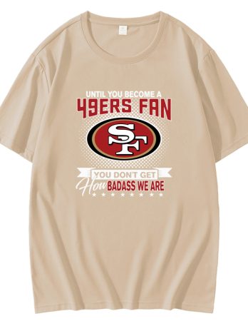 Until You Become A 49ers Fan T-Shirt