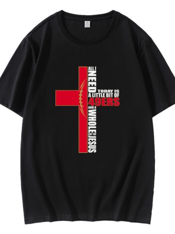 All I Need Today Is A Little Bit Of 49ers T-Shirt