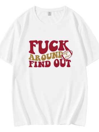 Fuck Around And Find Out 49ers T-Shirt